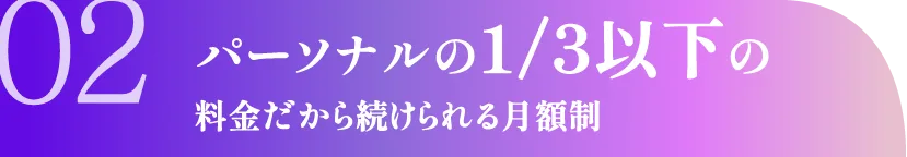 パーソナルの1/3以下の料金だから続けられる月額制